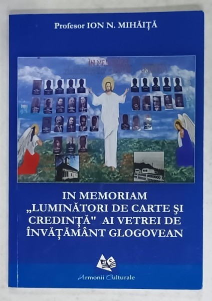 IN MEMORIAM &#039; LUMINATORII DE CARTE SI CREDINTA &#039; AI VETREI DE INVATAMANT GLOGOVEAN de Profesor ION N. MIHAITA , 2019