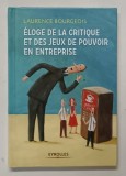 ELOGE DE LA CRITIQUE ET DES JEUX DE POUVOIR EN ENTREPRISE par LAURENCE BOURGEOIS , 2013