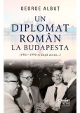 Un diplomat roman la Budapesta (1981&ndash;1990 si dupa aceea...) - Corint