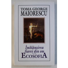 IMBLANZIREA FIAREI DIN OM SAU ECOSOFIA ED. a - III - a REVAZUTA SI COMPLETATA de TOMA GEORGE MAIORESCU , 2002