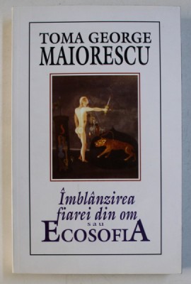 IMBLANZIREA FIAREI DIN OM SAU ECOSOFIA ED. a - III - a REVAZUTA SI COMPLETATA de TOMA GEORGE MAIORESCU , 2002 foto