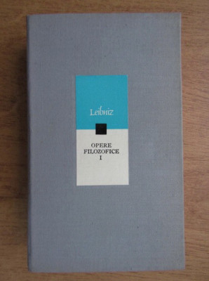 G. W. Leibniz - Opere filozofice volumul 1 (1972, editie cartonata) foto