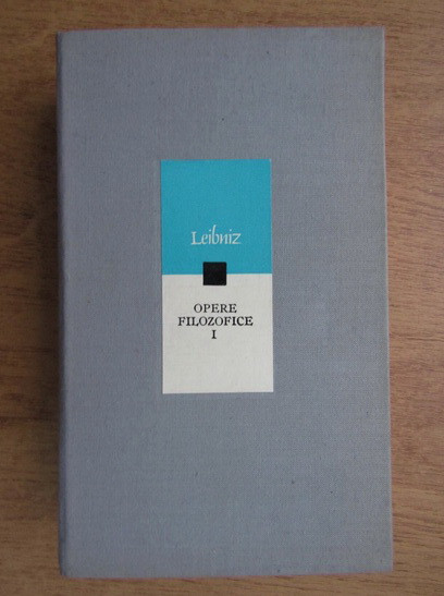 G. W. Leibniz - Opere filozofice volumul 1 (1972, editie cartonata)