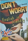 DON&#039;T WORRY ENGLISH IS FRIENDLY. CURAJ, TOTI INVATAM LIMBA ENGLEZA-ANDREI BANTAS-256896