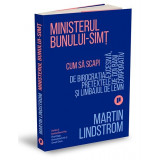 Ministerul Bunului-simt. Cum sa scapi de birocratia excesiva, pretextele de doi bani si limbajul de lemn corporativ - Martin Lindstrom