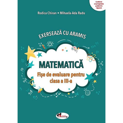 Exerseaza cu Aramis. Matematica. Fise de evaluare pentru clasa a III-a - Rodica Chiran, Mihaela-Ada Radu foto