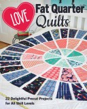 Love Fat Quarter Quilts: 22 Delightful Precut Projects for All Skill Levels