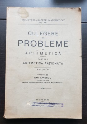 Culegere de probleme de aritmetică. Partea I: Aritmetica rațională - Ion Ionescu (ediția a II-a) - Bibliotea Gazetei Matematice, no. XIII, 1937 foto