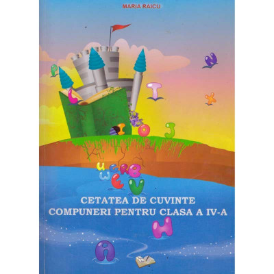 Maria Raicu - Cetatea de cuvinte. Compuneri pentru clasa a IV-a - foto