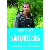 T&uacute;l&eacute;lők&eacute;zik&ouml;nyv: S&aacute;toroz&aacute;s - Tippek &eacute;s tr&uuml;kk&ouml;k a t&uacute;l&eacute;l&eacute;shez a vadonban - Bear Grylls