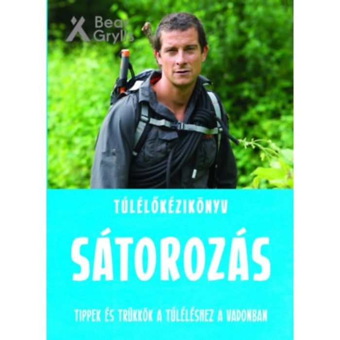T&uacute;l&eacute;lők&eacute;zik&ouml;nyv: S&aacute;toroz&aacute;s - Tippek &eacute;s tr&uuml;kk&ouml;k a t&uacute;l&eacute;l&eacute;shez a vadonban - Bear Grylls