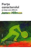 Forta caracterului si viata care dainuie - James Hillman