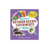 Awesome Outdoor Science Experiments for Kids: 50+ Steam Projects and Why They Work