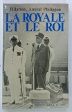 LA ROYALE ET LE ROI , TOME I par HILARION PHILIPPON ,1982 * PREZINTA MICI INSEMNARI PE PAGINA DE TITLU
