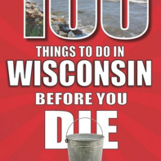 100 Things to Do in Wisconsin Before You Die