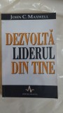 Dezvolta Liderul din tine - John C. Maxwell