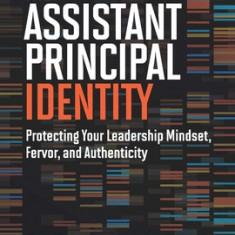The Assistant Principal Identity: Protecting Your Leadership Mindset, Fervor, and Authenticity