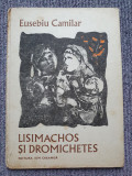 EUSEBIU CAMILAR - LISIMACHOS SI DROMICHETES, Ed I Creanga 1982, 84 pag cartonata