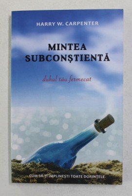 MINTEA SUBCONSTIENTA, DUHUL TAU FERMECAT, CUM SA-TI IMPLINESTI TOATE DORINTELE de HARRY W. CARPENTER, 2019 foto