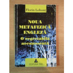 NOUA METAFIZICA ENGLEZA , O REGRETABILA NECUNOSCUTA de FLORIN LOBONT , 2002