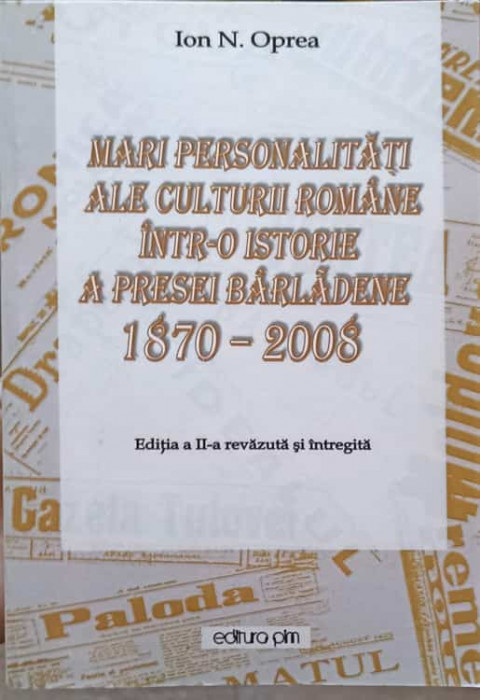 MARI PERSONALITATI ALE CULTURII ROMANE INTR-O ISTORIE A PRESEI BARLADENE 1870-2008-ION N. OPREA