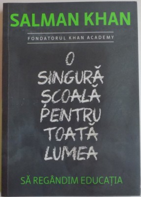 O SINGURA SCOALA PENTRU TOATA LUMEA , SA REGANDIM EDUCATIA de SALMAN KHAN , 2013 foto