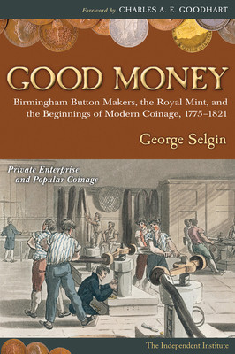 Good Money: Birmingham Button Makers, the Royal Mint, and the Beginnings of Modern Coinage, 1775-1821 foto