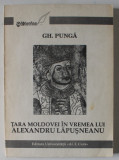 TARA MOLDOVEI IN VREMEA LUI ALEXANDRU LAPUSNEANU de GH. PUNGA , 1994 , DEDICATIE *