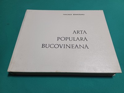 ARTA POPULARĂ BUCOVINEANĂ * TANCRED BĂNĂȚEANU / 1975 * 23 foto