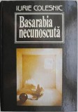 Basarabia Necunoscuta - Iurie Colesnic - Carte Istorie - Istoria Basarabiei
