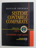 SISTEME CONTABILE COMPARATE , CONTABILITATILE ANGLO - SAXONE , VOLUMUL I , EDITIA A II - A de NICULAE FELEAGA , 1999