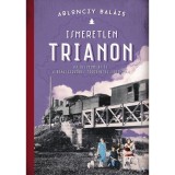 Ismeretlen Trianon - Az &ouml;sszeoml&aacute;s &eacute;s a b&eacute;keszerződ&eacute;s t&ouml;rt&eacute;netei 1918-1921 - Ablonczy Bal&aacute;zs