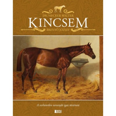 Kincsem - A verhetetlen versenyl&amp;oacute; igaz t&amp;ouml;rt&amp;eacute;nete - Hecker Walter foto