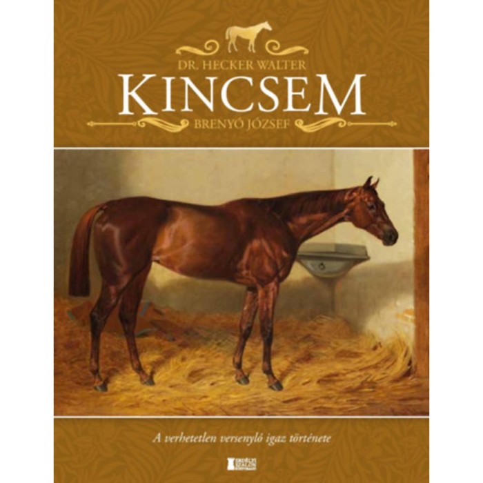 Kincsem - A verhetetlen versenyl&oacute; igaz t&ouml;rt&eacute;nete - Hecker Walter