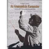 Az Aranyp&aacute;lc&aacute;s Karmester - Medveczky &Aacute;d&aacute;m &eacute;lete &eacute;s k&uuml;ldet&eacute;se - Cs&aacute;nyi L&aacute;szl&oacute;