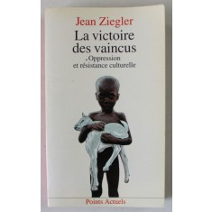 LA VICTOIRE DES VAINCUS , OPPRESSION ET RESISTANCE CULTURELLE par JEAN ZIEGLER , 1988