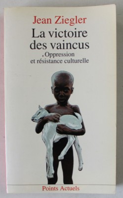 LA VICTOIRE DES VAINCUS , OPPRESSION ET RESISTANCE CULTURELLE par JEAN ZIEGLER , 1988 foto