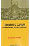 Trandafir G. Djuvara. Un roman in prim-planul institutiilor internationale - Mihail Dumache