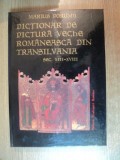 DICTIONAR DE PICTURA VECHE ROMANEASCA DIN TRANSILVANIA , SEC XIII - XVIII de MARIUS PORUMB , Bucuresti 1998