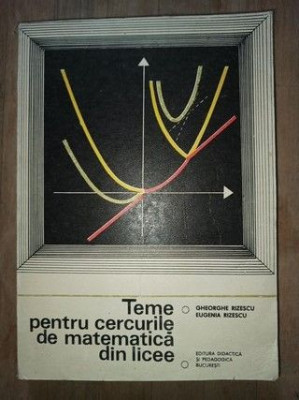 Teme pentru cercurile de matematica din licee vol.1- Gh.Rizescu, Eugenia Rizescu foto