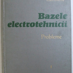 BAZELE ELECTROTEHNICII - PROBLEME , VOL. I de REMUS RADULET , 1963