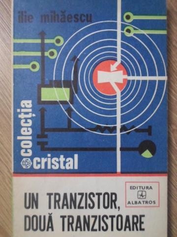 UN TRANZISTOR, DOUA TRANZISTOARE - ILIE MIHAESCU UN TRANZISTOR, DOUA TRANZISTOARE - ILIE MIHAESCU