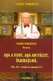 Asa a fost. Asa am facut. Injurati-ma. Vol. 4-6 | Vasile Parizescu, 2019