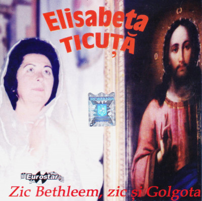 CD Muzica religioasa: Elisabeta Ticuță &amp;ndash; Zic Bethleem, zic si Golgota (original) foto