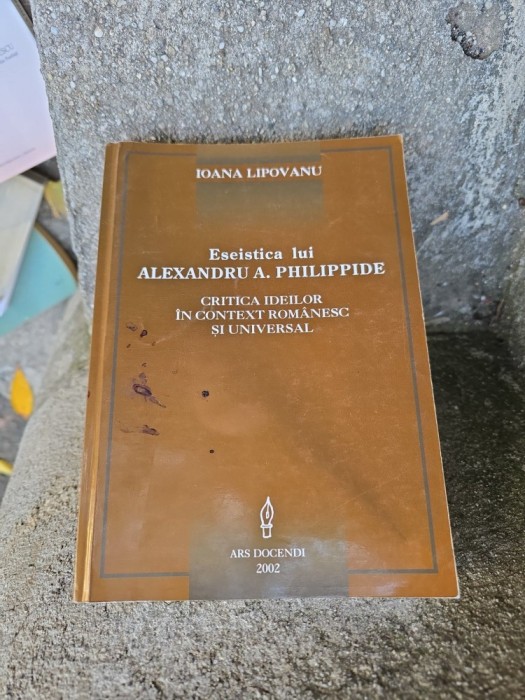 Eseistica lui Alexandru A. Philippide - Ioana Lipovanu