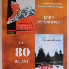 REVISTA '' POMPIERII ROMANI '' LA 80 DE ANI , de NEACSU A. NEACSU si SORINA - CARMEN NEACSU , 2013