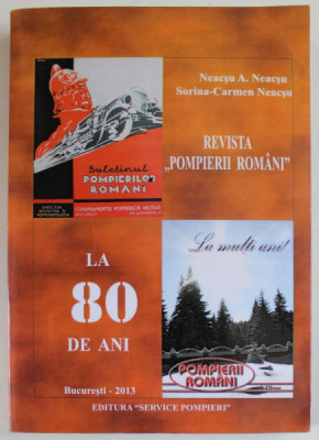 REVISTA &amp;#039;&amp;#039; POMPIERII ROMANI &amp;#039;&amp;#039; LA 80 DE ANI , de NEACSU A. NEACSU si SORINA - CARMEN NEACSU , 2013 foto