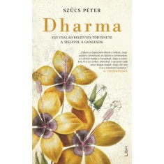 Dharma - Egy csal&aacute;d reg&eacute;nyes t&ouml;rt&eacute;nete a Tisz&aacute;t&oacute;l a Gangeszig - Szűcs P&eacute;ter