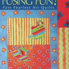 Fusing Fun! Fast Fearless Art Quilts - Print on Demand Edition
