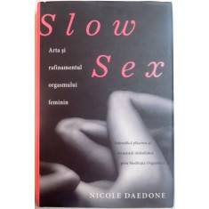 SLOW SEX , ARTA SI RAFINAMENTUL ORGASMULUI FEMININ de NICOLE DAEDONE , 2012